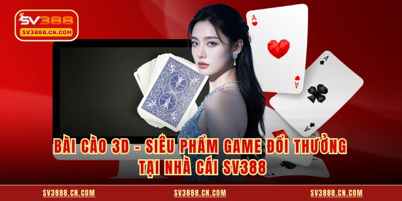 Bài Cào 3D - Siêu Phẩm Game Đổi Thưởng Tại Nhà Cái SV388
