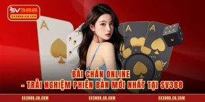 Bài Chắn Online - Trải Nghiệm Phiên Bản Mới Nhất Tại SV388
