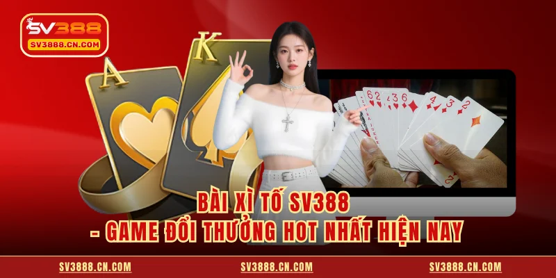 Bài Xì Tố SV388 - Game Đổi Thưởng Hot Nhất Hiện Nay