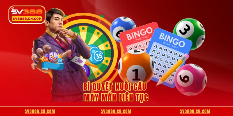 Bí quyết nuôi cầu may mắn liên tục