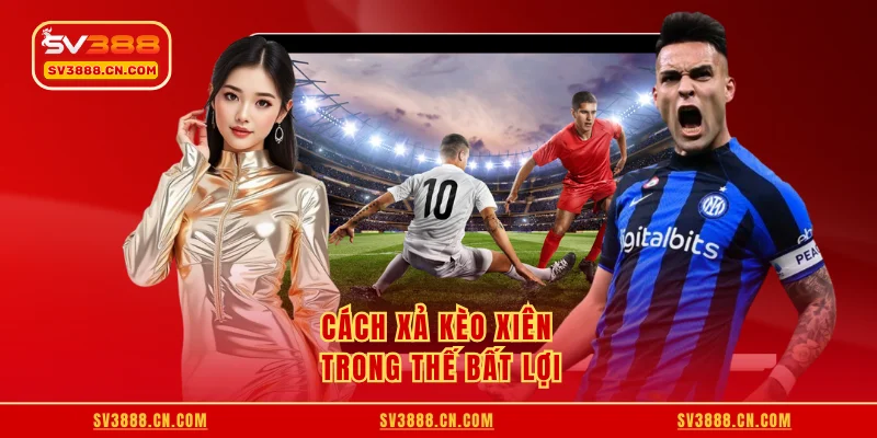 Cách xả kèo xiên trong thế bất lợi