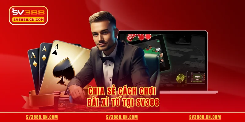 Chia sẻ cách chơi bài xì tố tại SV388