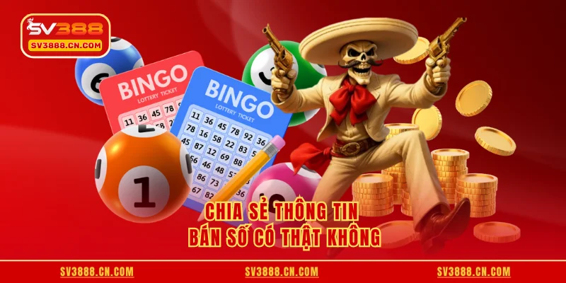 Chia sẻ thông tin bán số có thật không