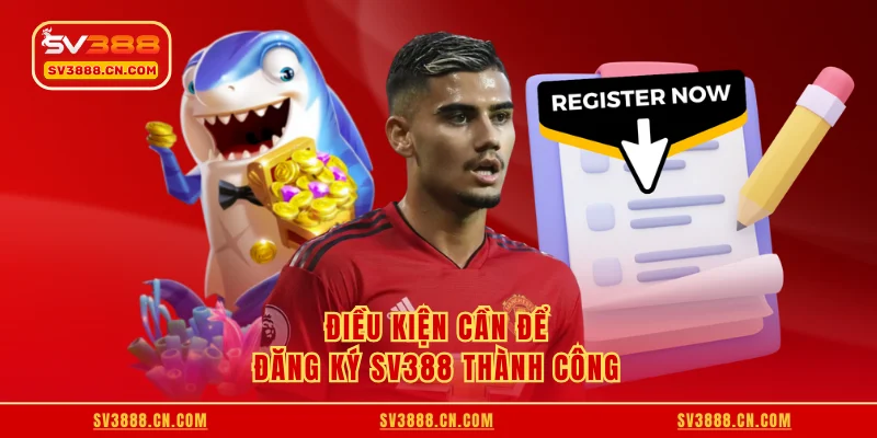 Điều kiện cần để đăng ký SV388 thành công