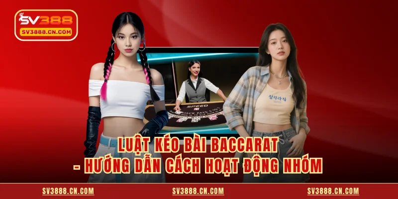 Luật Kéo Bài Baccarat - Hướng Dẫn Cách Hoạt Động Nhóm 