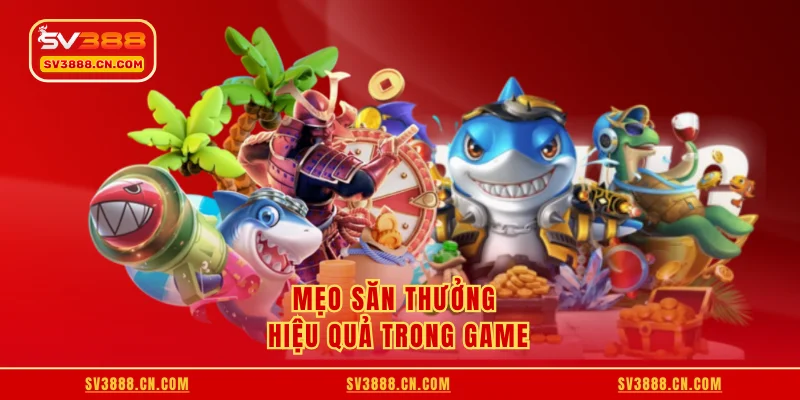 Mẹo săn thưởng hiệu quả trong game
