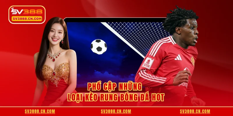 Phổ cập những loại kèo rung bóng đá hot