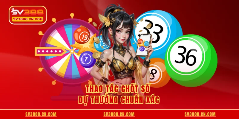 Bán số có thật không? Thao tác chốt số dự thưởng chuẩn xác