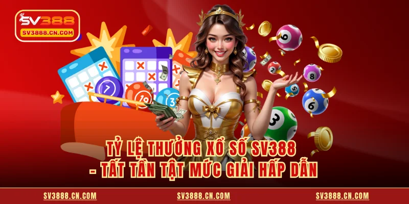 Tỷ Lệ Thưởng Xổ Số SV388 - Tất Tần Tật Mức Giải Hấp Dẫn