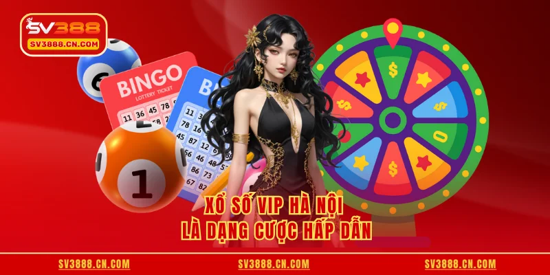 Xổ số Vip Hà Nội là dạng cược hấp dẫn